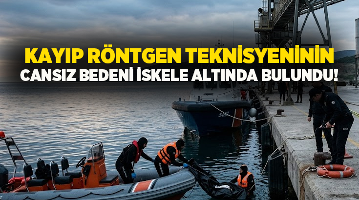 Kayıp röntgen teknisyeninin cansız bedeni iskele altında bulundu!