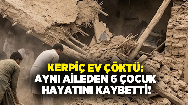 Kerpiç ev çöktü: Aynı aileden 6 çocuk hayatını kaybetti!