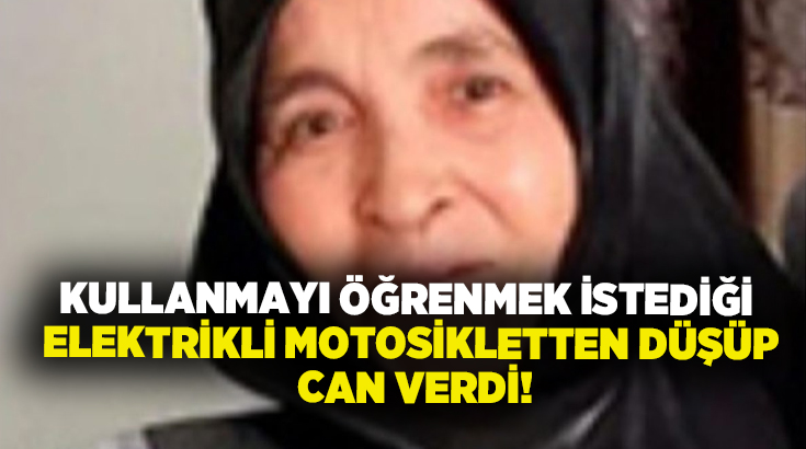 Kullanmayı öğrenmek istediği elektrikli motosikletten düşüp can verdi!