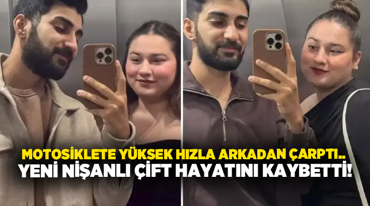 Motosiklete yüksek hızla arkadan çarptı.. Yeni nişanlı çift hayatını kaybetti!