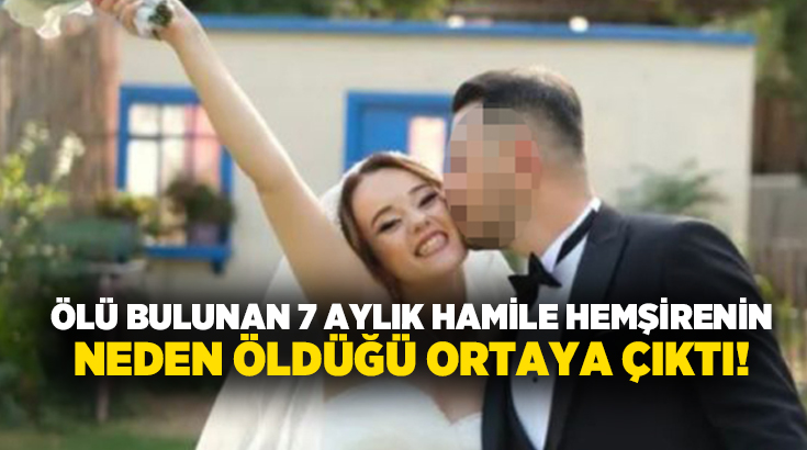 Ölü bulunan 7 aylık hamile hemşirenin neden öldüğü ortaya çıktı!