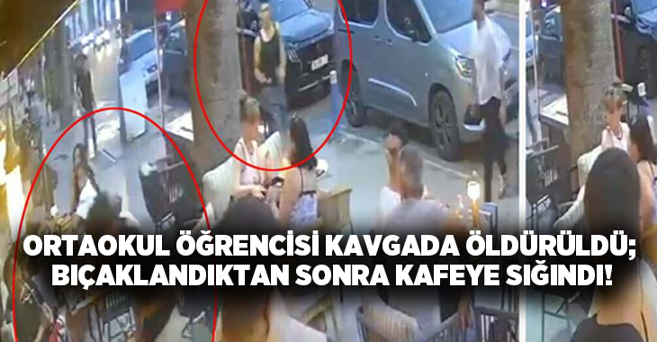 Ortaokul öğrencisi kavgada öldürüldü; bıçaklandıktan sonra kafeye sığındı!