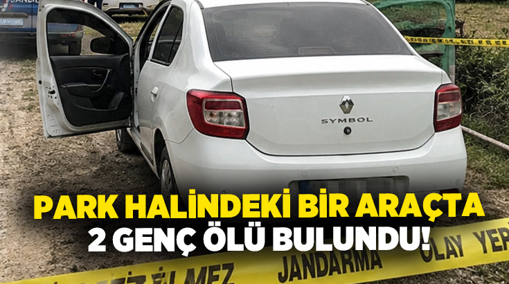 Park halindeki bir araçta 2 genç ölü bulundu!