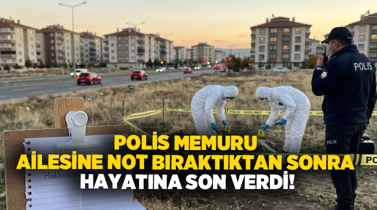 Polis memuru ailesine not bıraktıktan sonra hayatına son verdi!