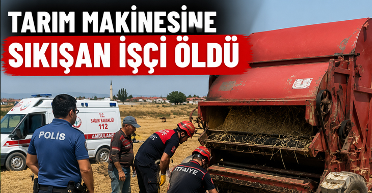 Saman ayırma makinesine sıkışan tarım işçisi hayatını kaybetti