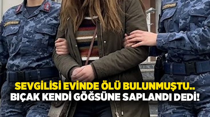 Sevgilisi evinde ölü bulunmuştu.. Bıçak kendi göğsüne saplandı dedi!