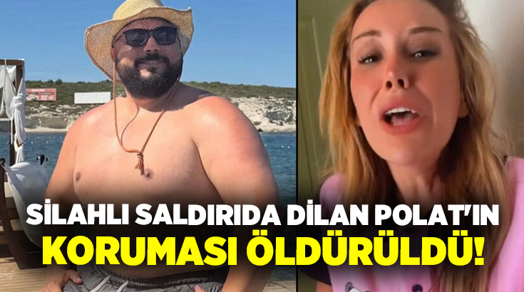 Silahlı saldırıda Dilan Polat’ın koruması öldürüldü!