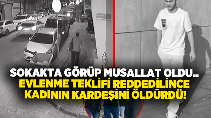 Sokakta görüp musallat oldu.. Evlenme teklifi reddedilince kadının kardeşini öldürdü!