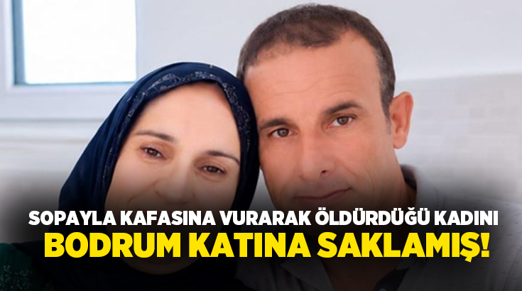 Sopayla kafasına vurarak öldürdüğü kadını bodrum katına saklamış!