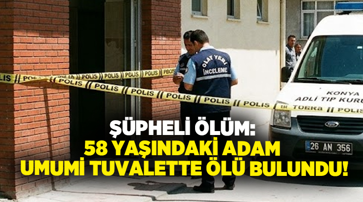Şüpheli ölüm: 58 yaşındaki adam umumi tuvalette ölü bulundu!