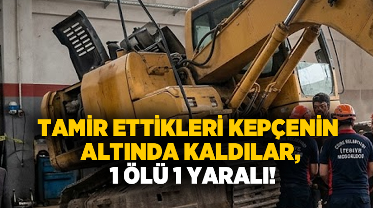 Tamir ettikleri kepçenin altında kaldılar, 1 Ölü 1 Yaralı!