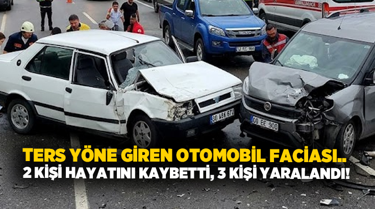 Ters yöne giren otomobil faciası.. 2 kişi hayatını kaybetti, 3 kişi yaralandı!