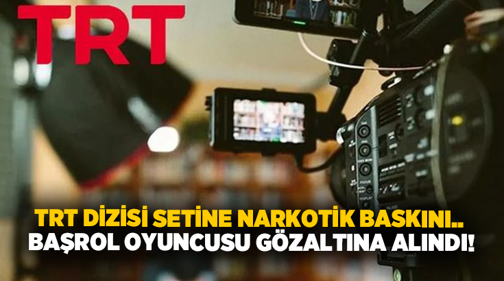 TRT dizisi setine narkotik baskını.. Başrol oyuncusu gözaltına alındı!