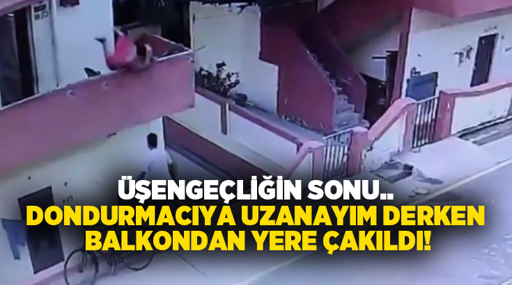 Üşengeçliğin sonu.. Dondurmacıya uzanayım derken balkondan yere çakıldı!