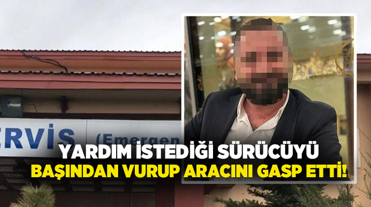 Yardım istediği sürücüyü başından vurup aracını gasp etti!