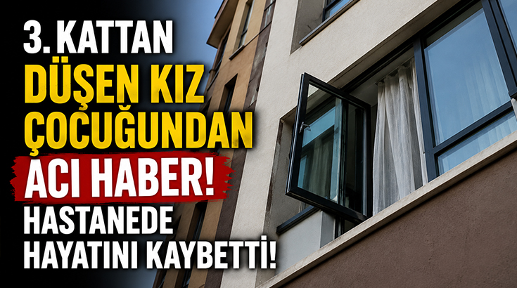 3. kattan düşen kız çocuğundan acı haber! Hastanede hayatını kaybetti!