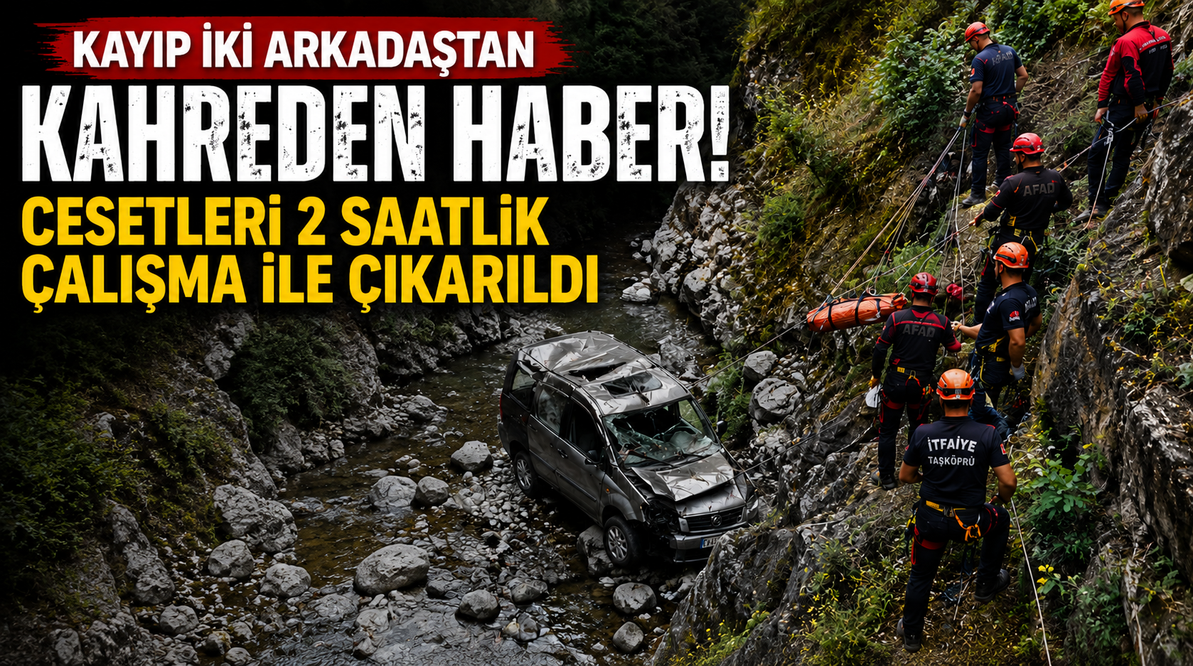 Kayıp olarak aranan iki arkadaş uçurumdaki araçta ölü bulundu!