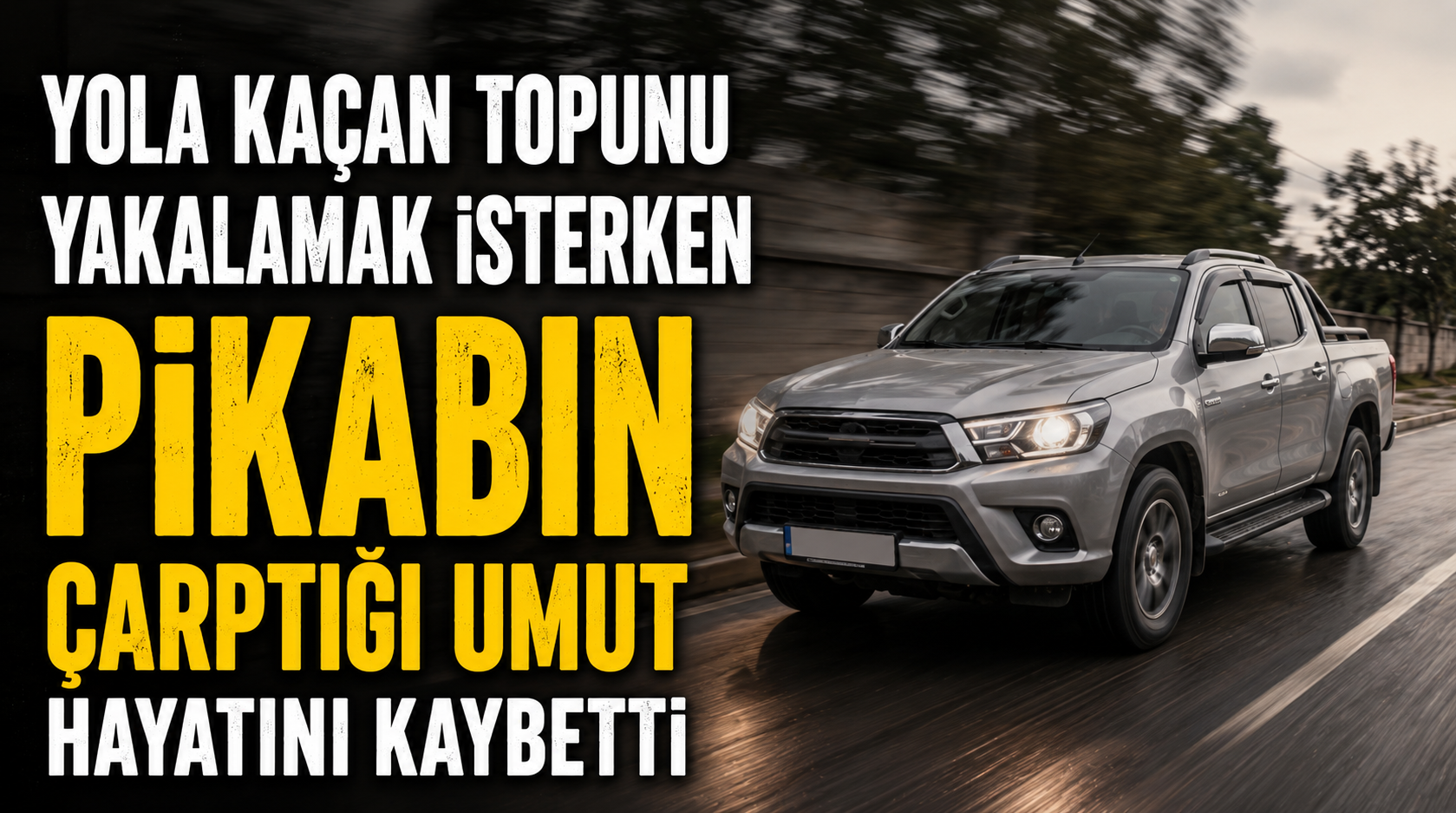 Yola kaçan topunu yakalamak isterken pikabın çarptığı Umut hayatını kaybetti!