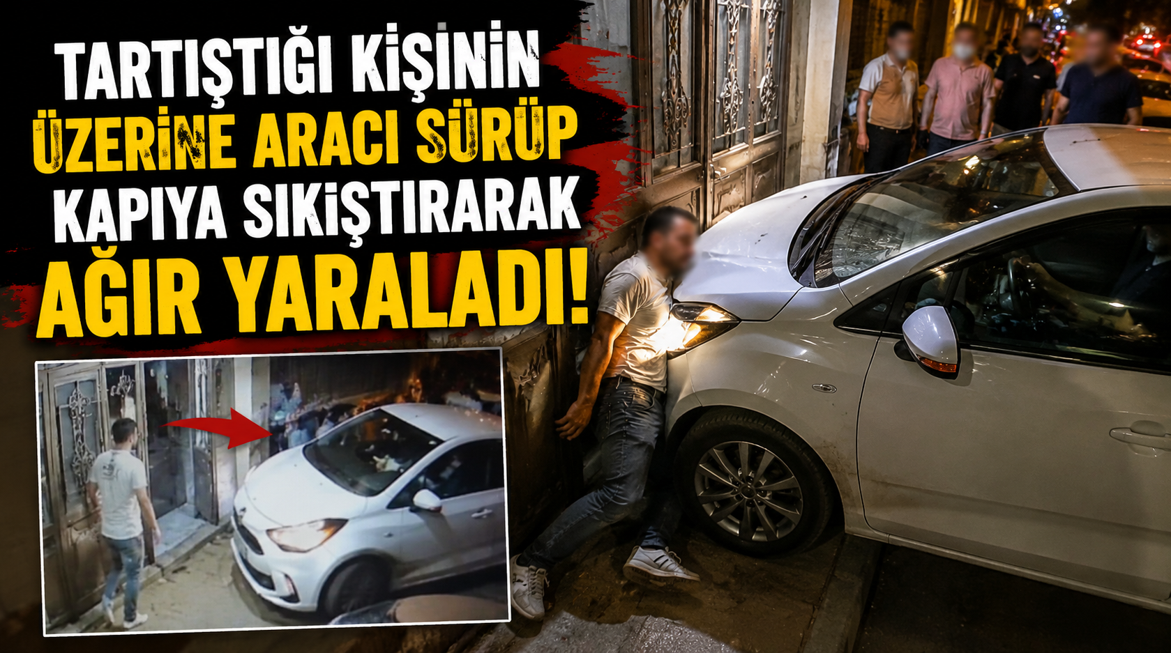Tartıştığı kişinin üzerine aracı sürüp kapıya sıkıştırarak ağır yaraladı!