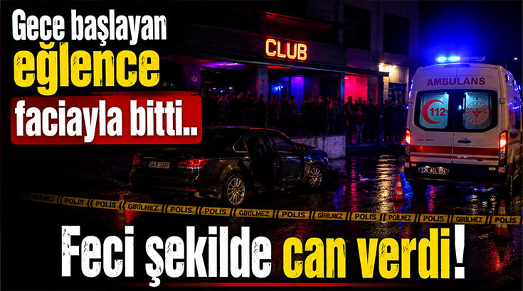 Gece başlayan eğlence faciayla bitti.. Feci şekilde can verdi!