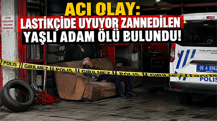 Acı olay: Lastikçide uyuyor zannedilen yaşlı adam ölü bulundu!