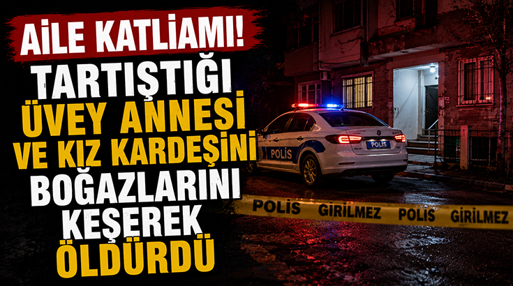 Aile içi tartışma kanlı bitti! Üvey annesi ile kız kardeşinin boğazını keserek öldürdü!