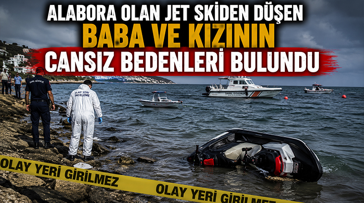 Alabora olan jet skiden düşen baba ve kızının cansız bedenleri bulundu!
