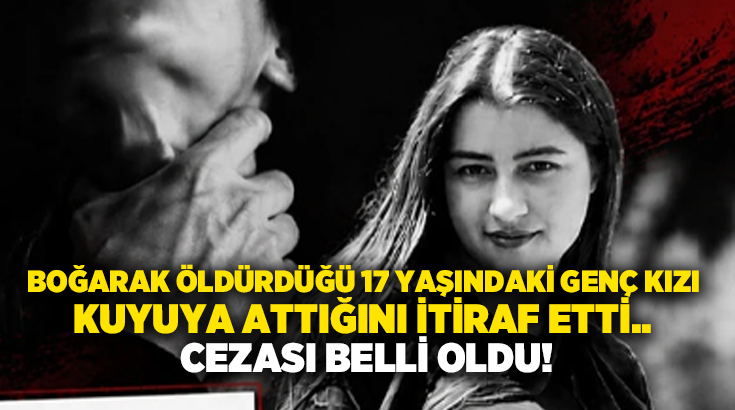 Boğarak öldürdüğü 17 yaşındaki genç kızı kuyuya attığını itiraf etti.. Cezası belli oldu!