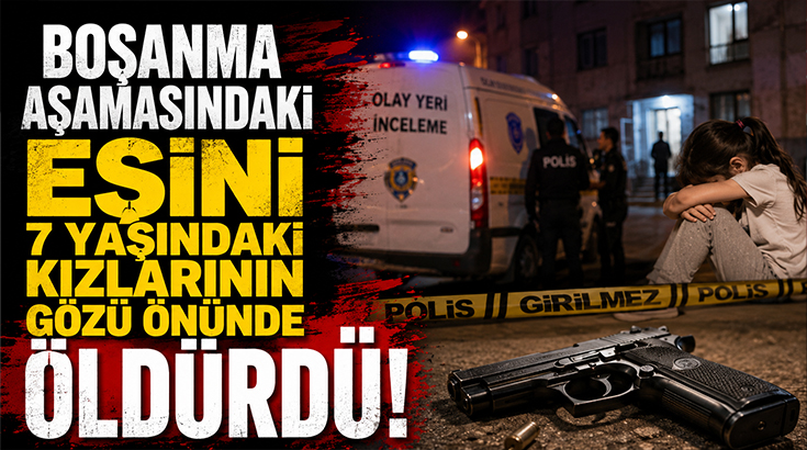 Boşanma aşamasındaki eşini 7 yaşındaki kızlarının gözü önünde öldürdü!