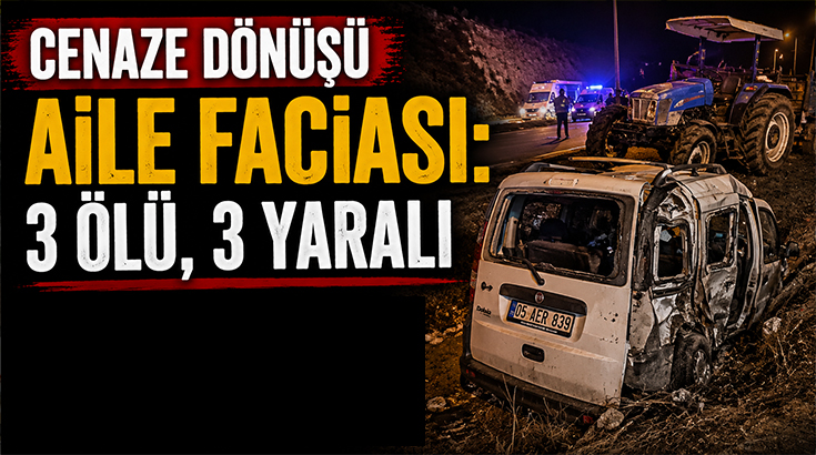 Cenaze dönüşü kabusa döndü.. Aynı aileden 3 kişi hayatını kaybetti!
