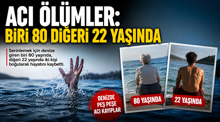 Denizde peş peşe acı kayıplar: 80 yaşındaki kadın ve 22 yaşındaki genç hayatını kaybetti!