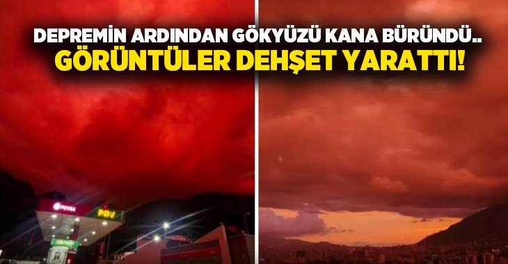 Depremin ardından gökyüzü kana büründü.. Görüntüler dehşet yarattı!