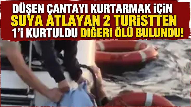 Düşen çantayı kurtarmak için suya atlayan 2 turistten 1’i kurtuldu diğeri ölü bulundu!
