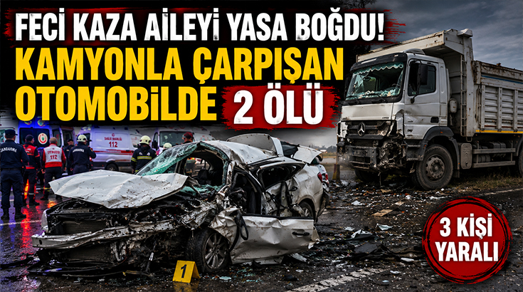 Feci kaza aileyi yasa boğdu! Kamyonla çarpışan otomobilde 2 ölü