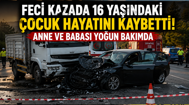 Feci kazada 16 yaşındaki çocuk hayatını kaybetti! Anne ve babası yoğun bakımda