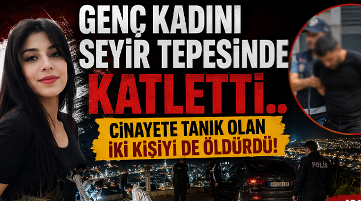 Genç kadını seyir tepesinde katletti.. Cinayete tanık olan iki kişiyi de öldürdü!