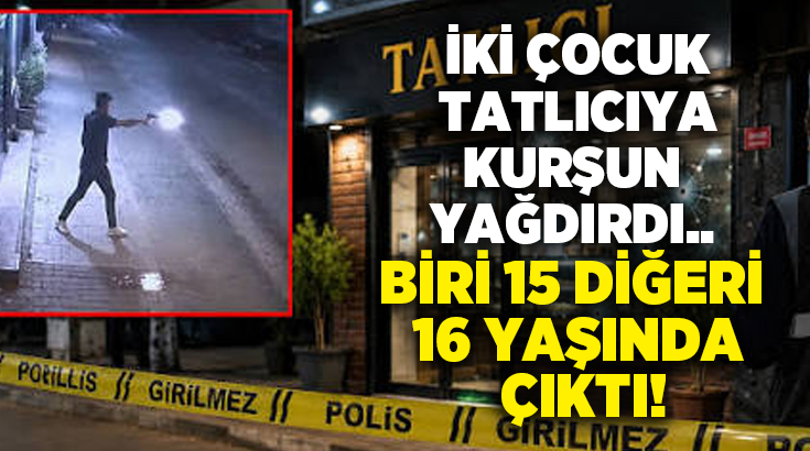 İki çocuk tatlıcıya kurşun yağdırdı.. Biri 15 diğeri 16 yaşında çıktı!
