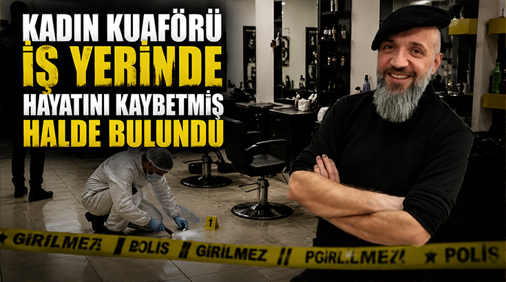 Kadın kuaförü iş yerinde hayatını kaybetmiş halde bulundu!