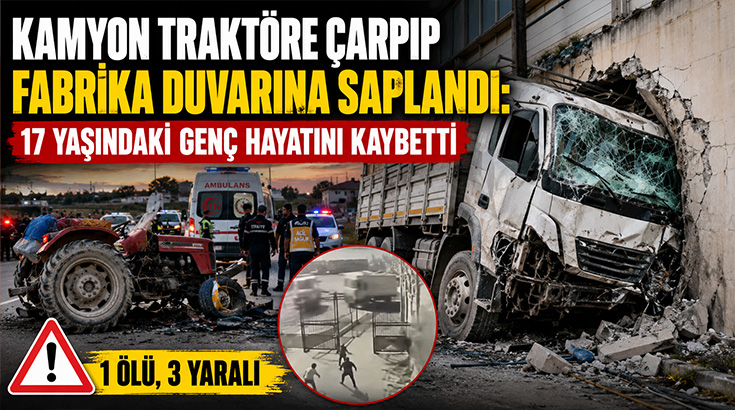 Kamyon traktöre çarpıp fabrika duvarına saplandı: 17 yaşındaki genç hayatını kaybetti!