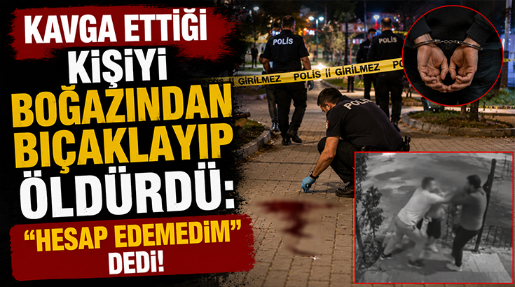 Kavga ettiği kişiyi boğazından bıçaklayıp öldürdü: Hesap edemedim dedi!