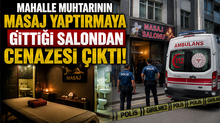 Mahalle muhtarının masaj yaptırmaya gittiği salondan cenazesi çıktı!