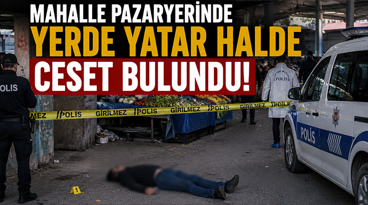 Mahalle pazaryerinde yerde yatar halde ceset bulundu!