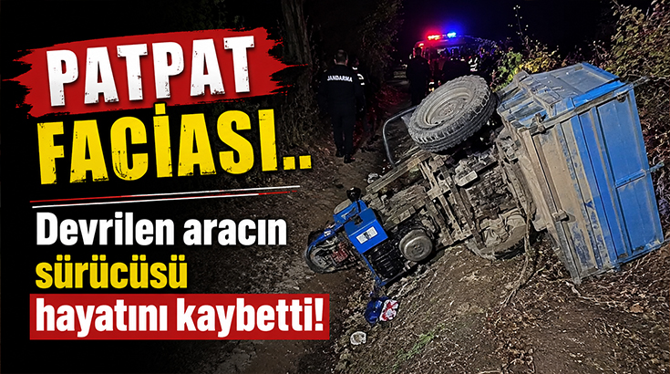 Patpat faciası.. Devrilen aracın sürücüsü hayatını kaybetti!