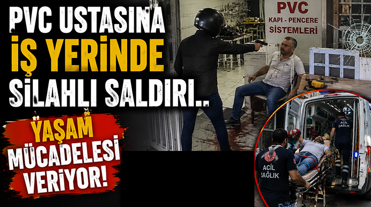 PVC Ustasına iş yerinde silahlı saldırı.. Yaşam mücadelesi veriyor!