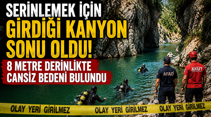 Serinlemek için girdiği kanyon sonu oldu.. 8 Metre derinlikte cansız bedeni bulundu!