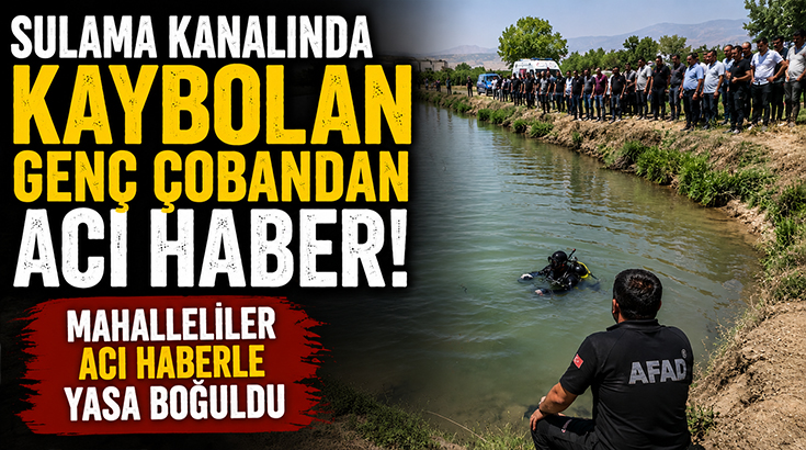 Sulama kanalında kaybolan genç çobandan acı haber.. Mahalleliler acı haberle yasa boğuldu!
