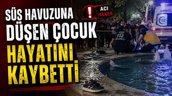 Süs havuzuna düşen 3 yaşındaki çocuktan acı haber geldi!