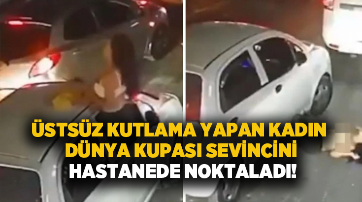 Üstsüz kutlama yapan kadın Dünya Kupası sevincini hastanede noktaladı!