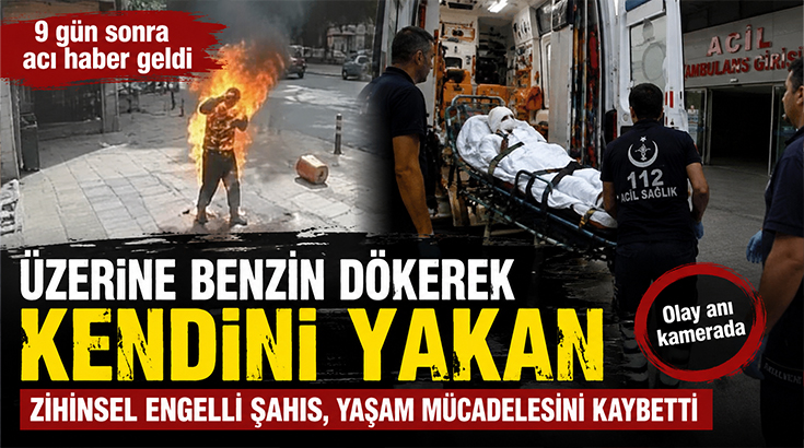 Üzerine benzin dökerek kendini yakan zihinsel engelli şahıs, yaşam mücadelesini kaybetti!