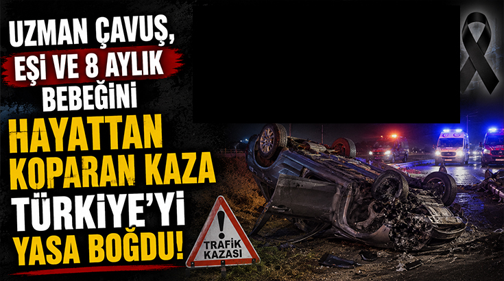 Uzman Çavuş, eşi ve 8 aylık bebeğini hayattan koparan kaza Türkiye’yi yasa boğdu!